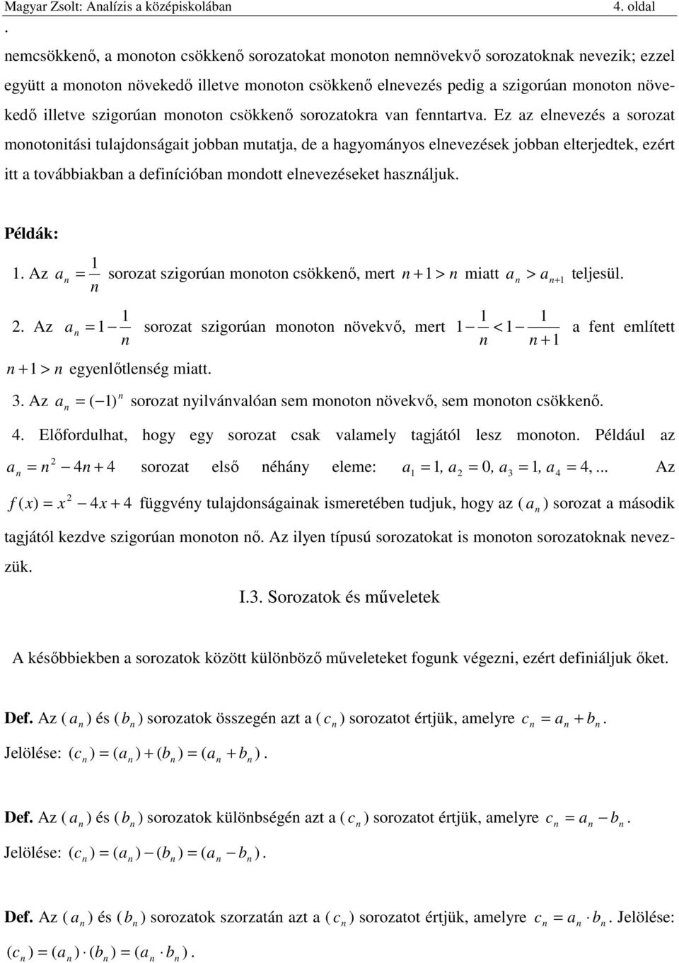 szigorú mooto csöeő, mert > mitt > teljesül sorozt szigorú mooto övevő, mert > egyelőtleség mitt < fet említett 3 Az sorozt yilvávló sem mooto övevő, sem mooto csöeő ) 4 Előfordulht, hogy egy sorozt