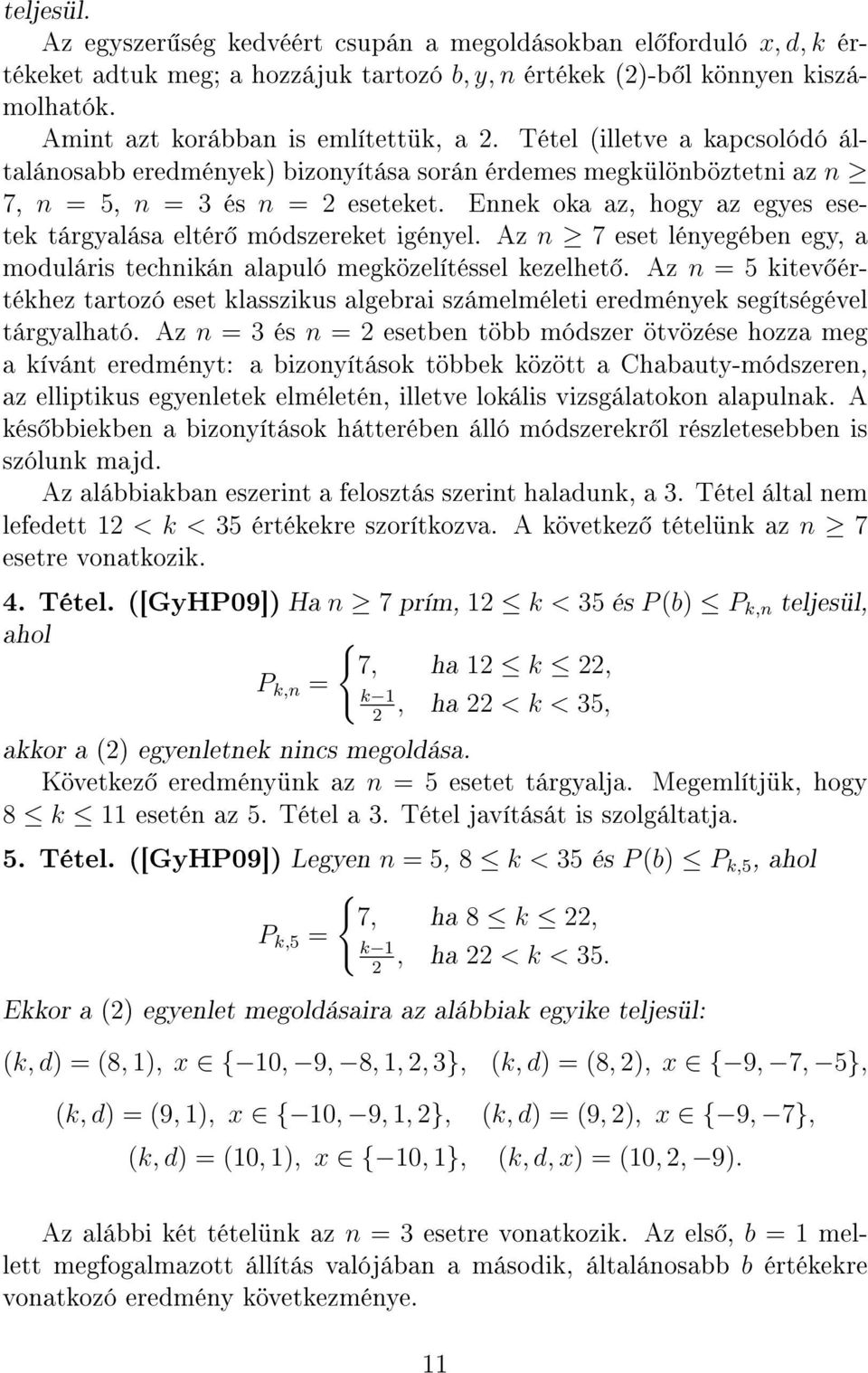 Ennek oka az, hogy az egyes esetek tárgyalása eltér módszereket igényel. Az n 7 eset lényegében egy, a moduláris technikán alapuló megközelítéssel kezelhet.