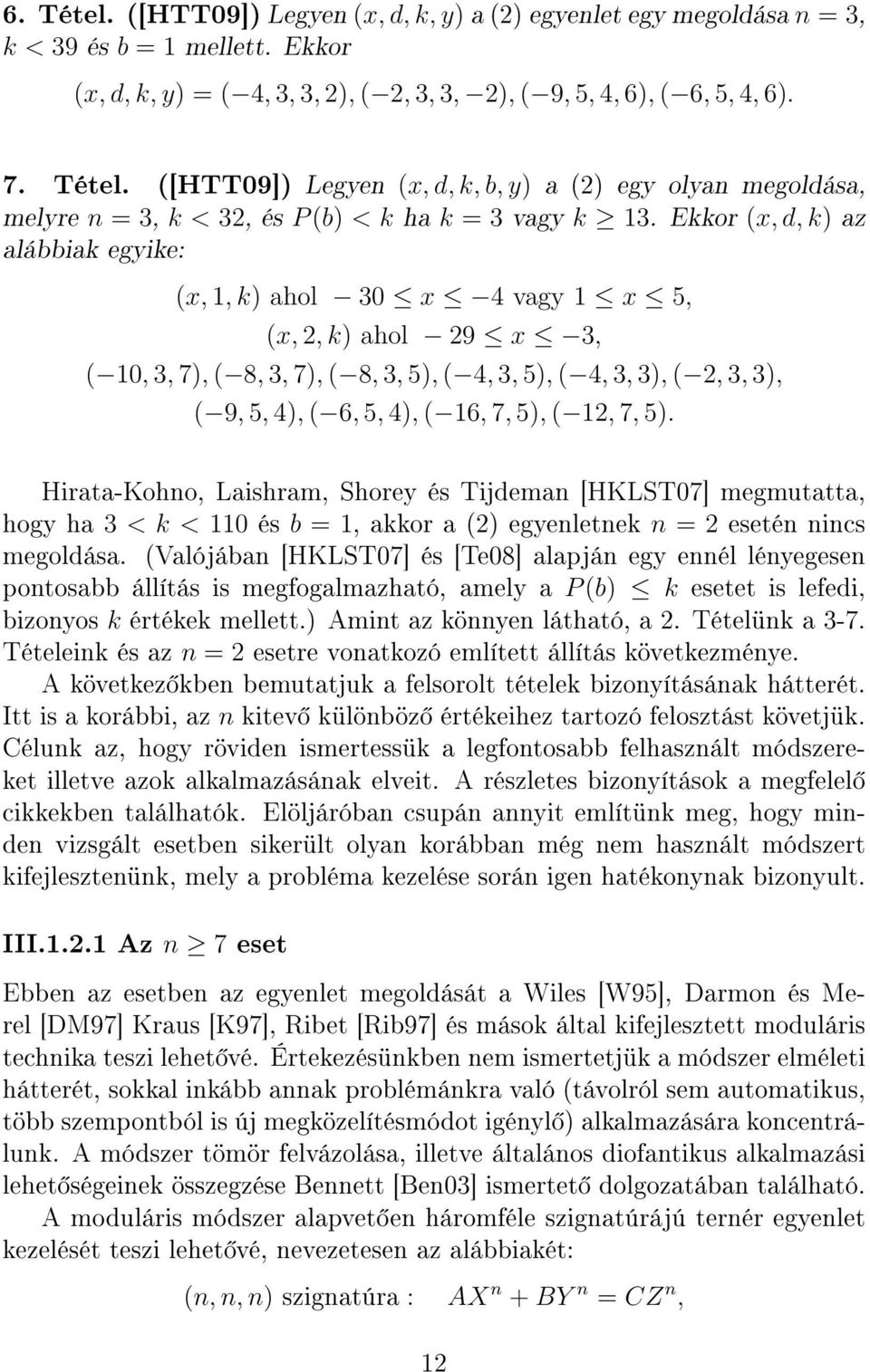 5), ( 12, 7, 5). Hirata-Kohno, Laishram, Shorey és Tijdeman [HKLST07] megmutatta, hogy ha 3 < k < 110 és b = 1, akkor a (2) egyenletnek n = 2 esetén nincs megoldása.