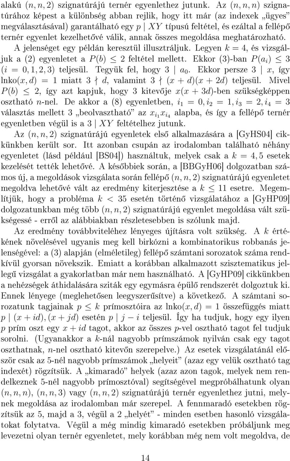 válik, annak összes megoldása meghatározható. A jelenséget egy példán keresztül illusztráljuk. Legyen k = 4, és vizsgáljuk a (2) egyenletet a P (b) 2 feltétel mellett.