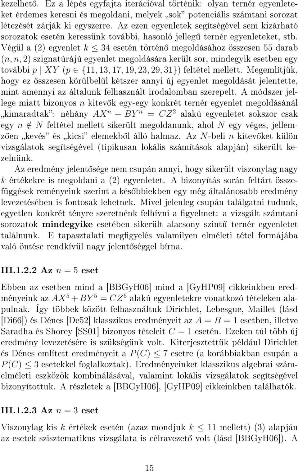 Végül a (2) egyenlet k 34 esetén történ megoldásához összesen 55 darab (n, n, 2) szignatúrájú egyenlet megoldására került sor, mindegyik esetben egy további p XY (p {11, 13, 17, 19, 23, 29, 31})