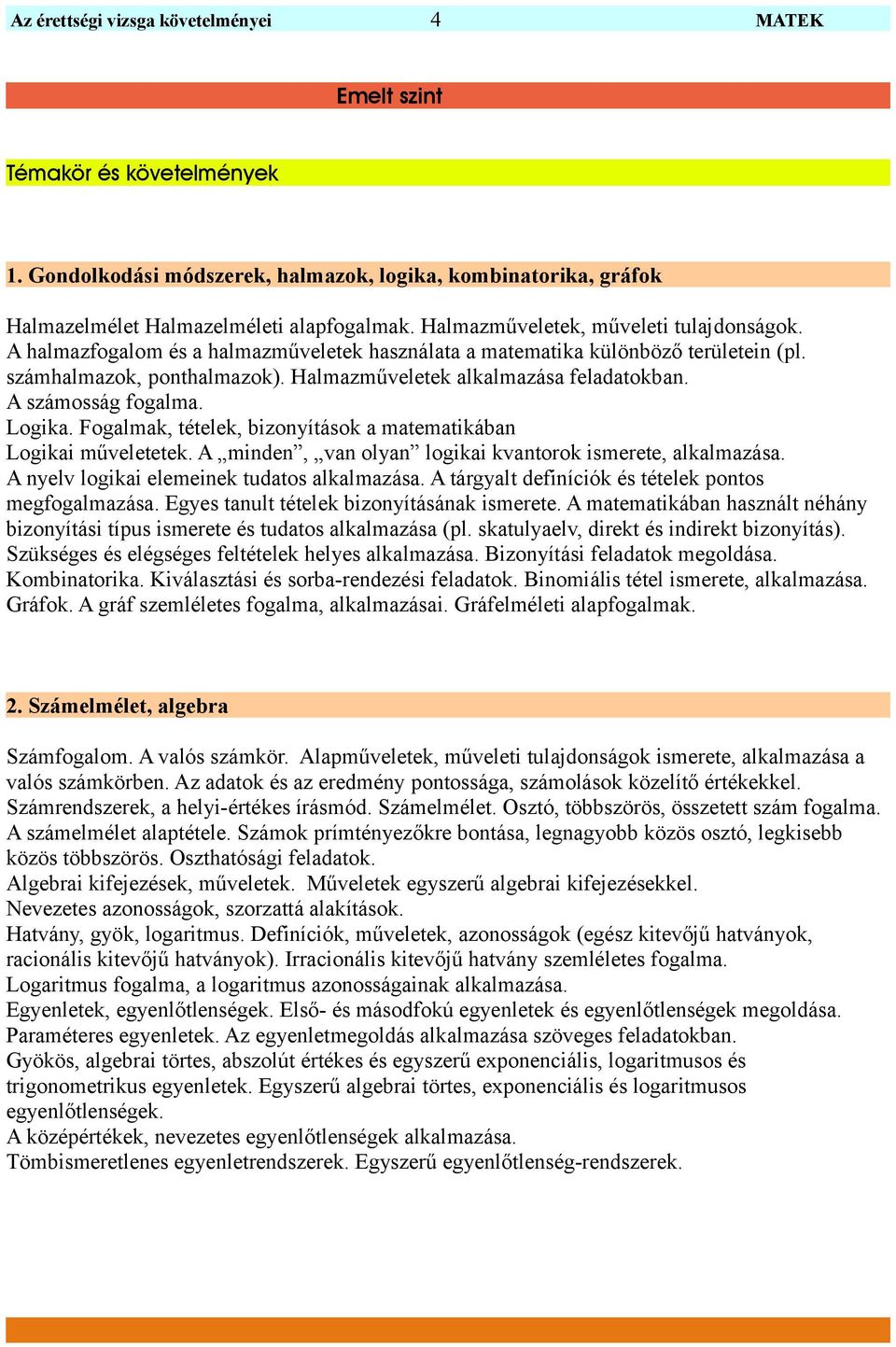 A számosság fogalma. Logika. Fogalmak, tételek, bizonyítások a matematikában Logikai műveletetek. A minden, van olyan logikai kvantorok ismerete, alkalmazása.