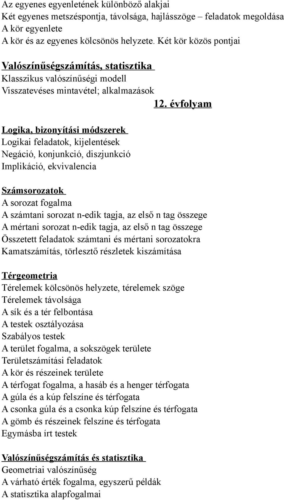 évfolyam Logika, bizonyítási módszerek Logikai feladatok, kijelentések Negáció, konjunkció, diszjunkció Implikáció, ekvivalencia Számsorozatok A sorozat fogalma A számtani sorozat n-edik tagja, az