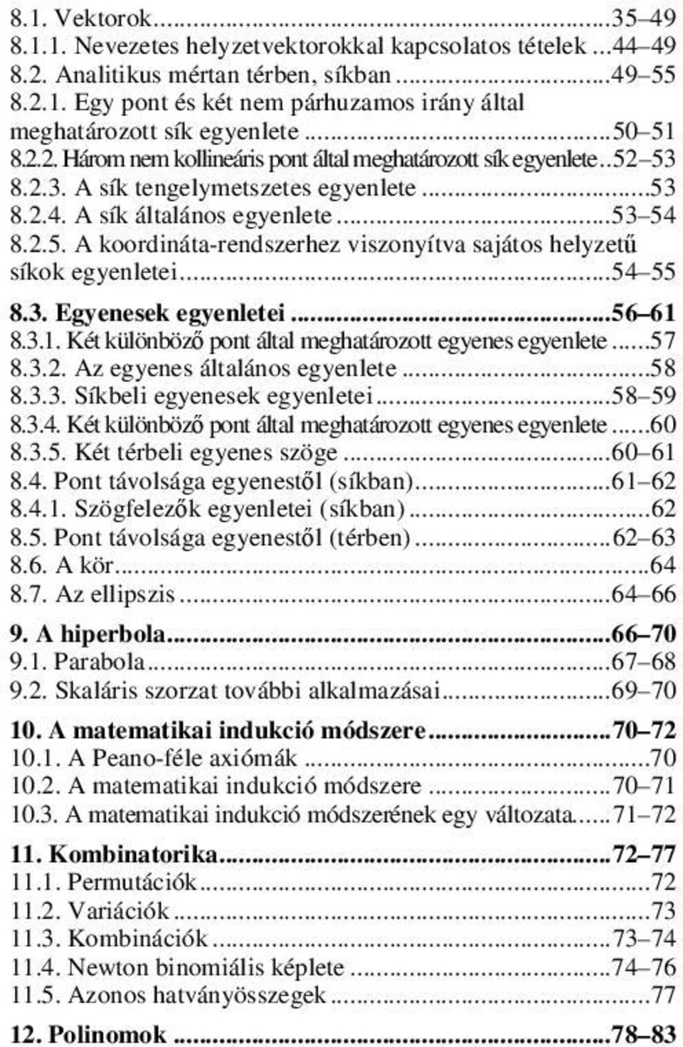 .. 54 55 8.3. Egyenesek egyenletei... 56 61 8.3.1. Két különböző pont által meghatározott egyenes egyenlete...57 8.3.2. Az egyenes általános egyenlete...58 8.3.3. Síkbeli egyenesek egyenletei.