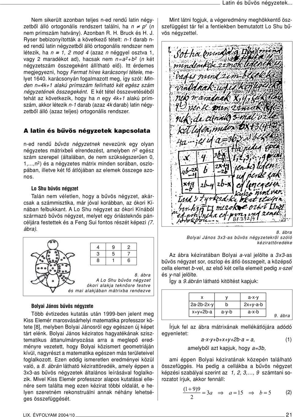 2 +b 2 (n két négyzetszám összegeként állítható elô). Itt érdemes megjegyezni, hogy Fermat híres karácsonyi tétele, melyet 1640.