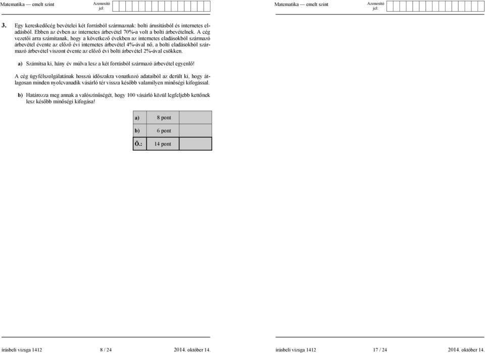 évente az elz évi bolti árbevétel 2%-ával csökken. a) Számítsa ki, hány év múlva lesz a két forrásból származó árbevétel egyenl!