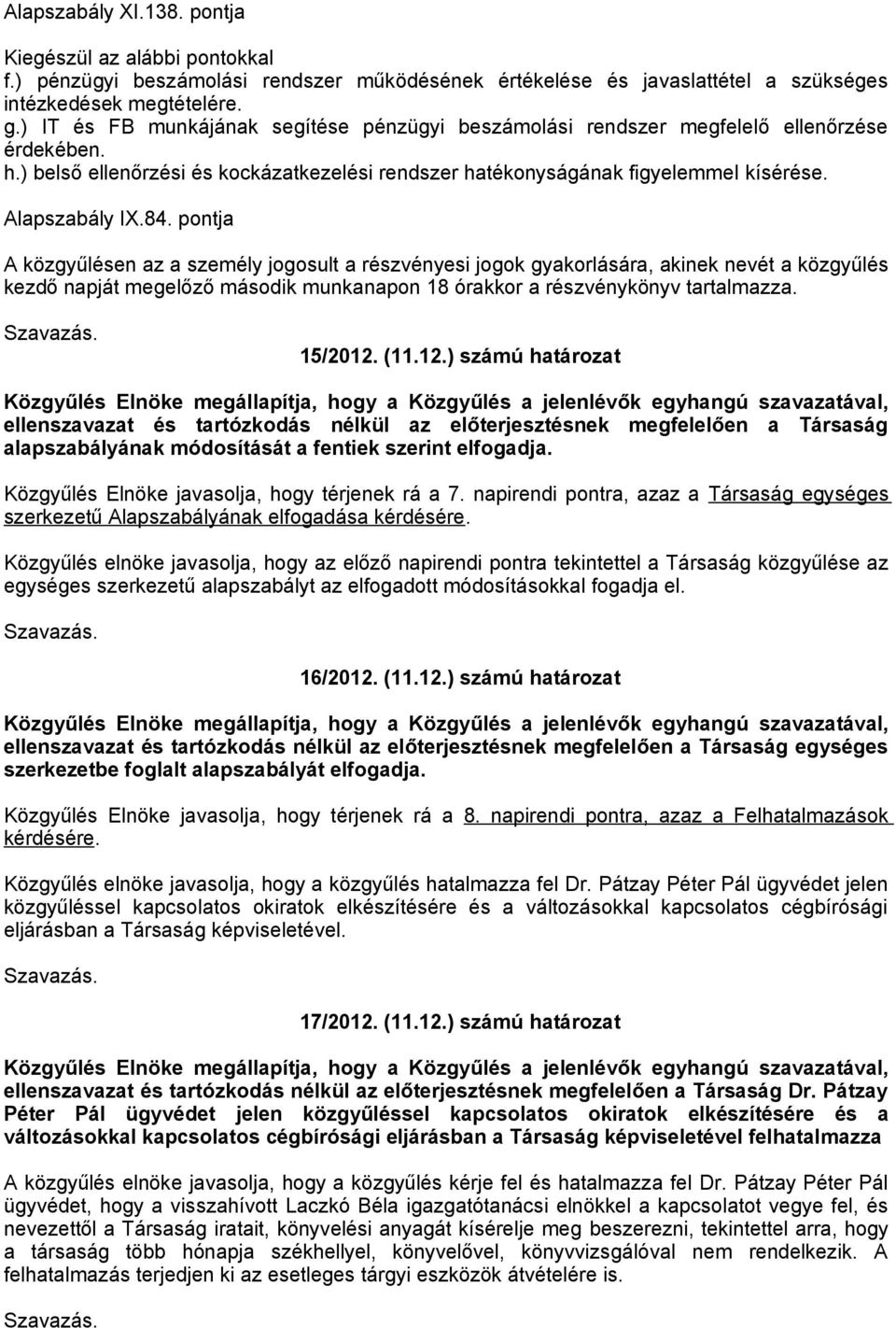 84. pontja A közgyűlésen az a személy jogosult a részvényesi jogok gyakorlására, akinek nevét a közgyűlés kezdő napját megelőző második munkanapon 18 órakkor a részvénykönyv tartalmazza. 15/2012. (11.