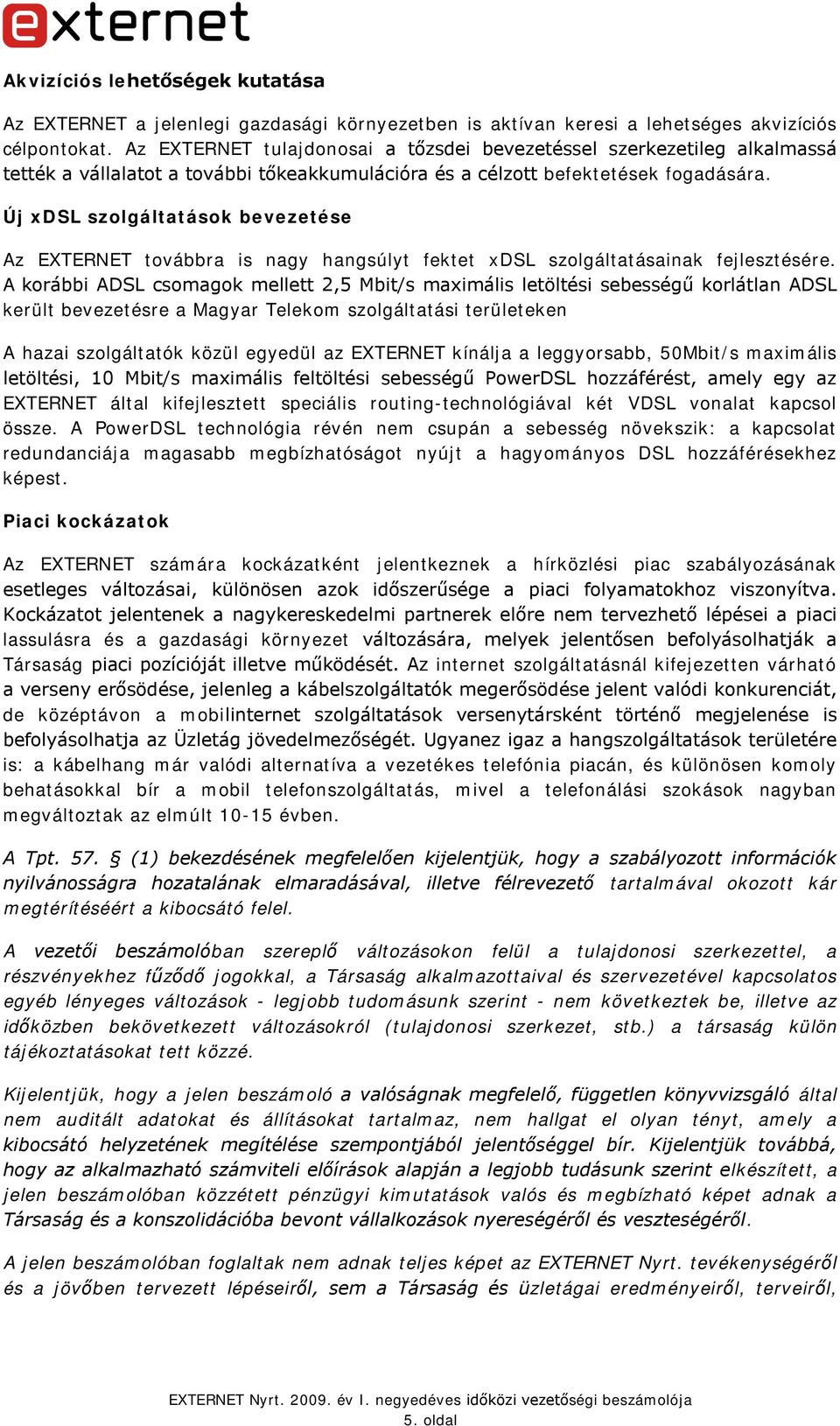Új xdsl szolgáltatások bevezetése Az EXTERNET továbbra is nagy hangsúlyt fektet xdsl szolgáltatásainak fejlesztésére.