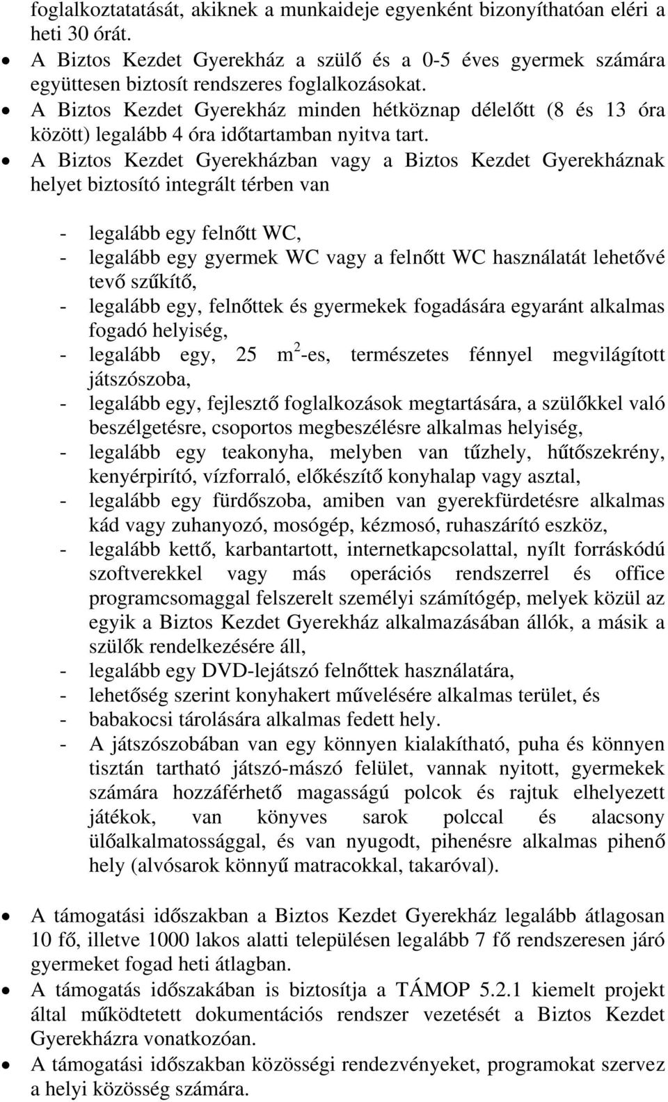 A Biztos Kezdet Gyerekházban vagy a Biztos Kezdet Gyerekháznak helyet biztosító integrált térben van - legalább egy felnőtt WC, - legalább egy gyermek WC vagy a felnőtt WC használatát lehetővé tevő