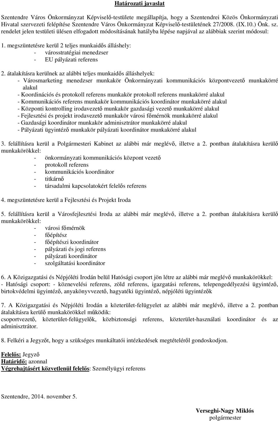 megszüntetésre kerül 2 teljes munkaidős álláshely: - városstratégiai menedzser - EU pályázati referens 2.