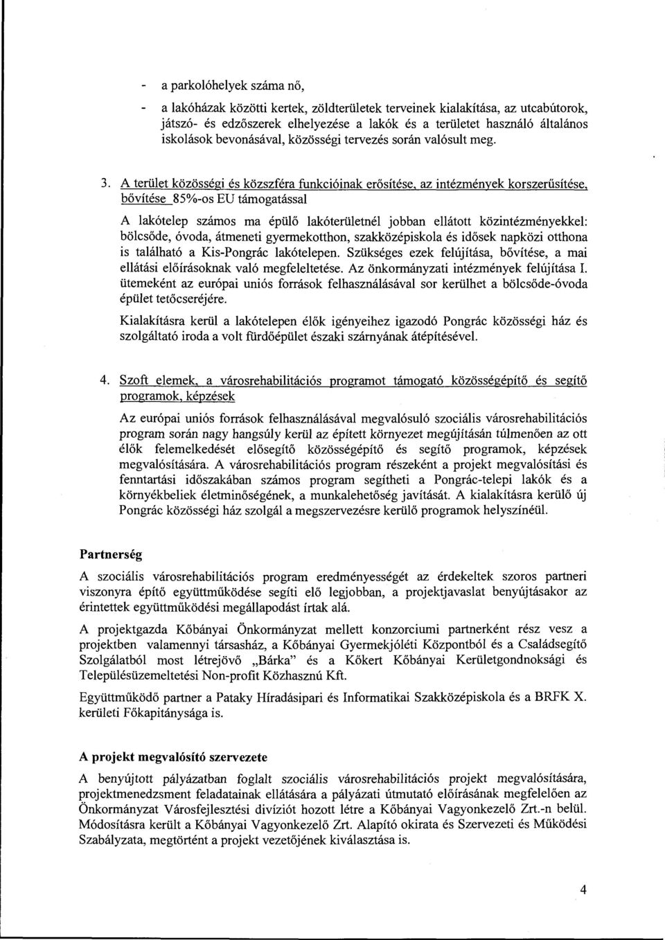 A terület közösségi és közszféra funkcióinak erősítése, az intézmények korszerűsítése, bövítése 85%-os EU támogatással A lakótelep számos ma épülő lakóterületnél jobban ellátott közintézményekkel: