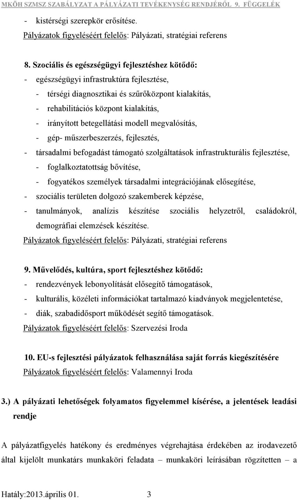 betegellátási modell megvalósítás, - gép- műszerbeszerzés, fejlesztés, - társadalmi befogadást támogató szolgáltatások infrastrukturális fejlesztése, - foglalkoztatottság bővítése, - fogyatékos