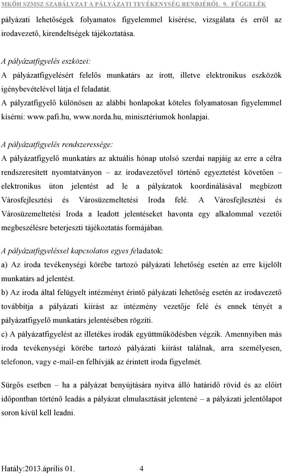 A pályzatfigyelő különösen az alábbi honlapokat köteles folyamatosan figyelemmel kísérni: www.pafi.hu, www.norda.hu, minisztériumok honlapjai.