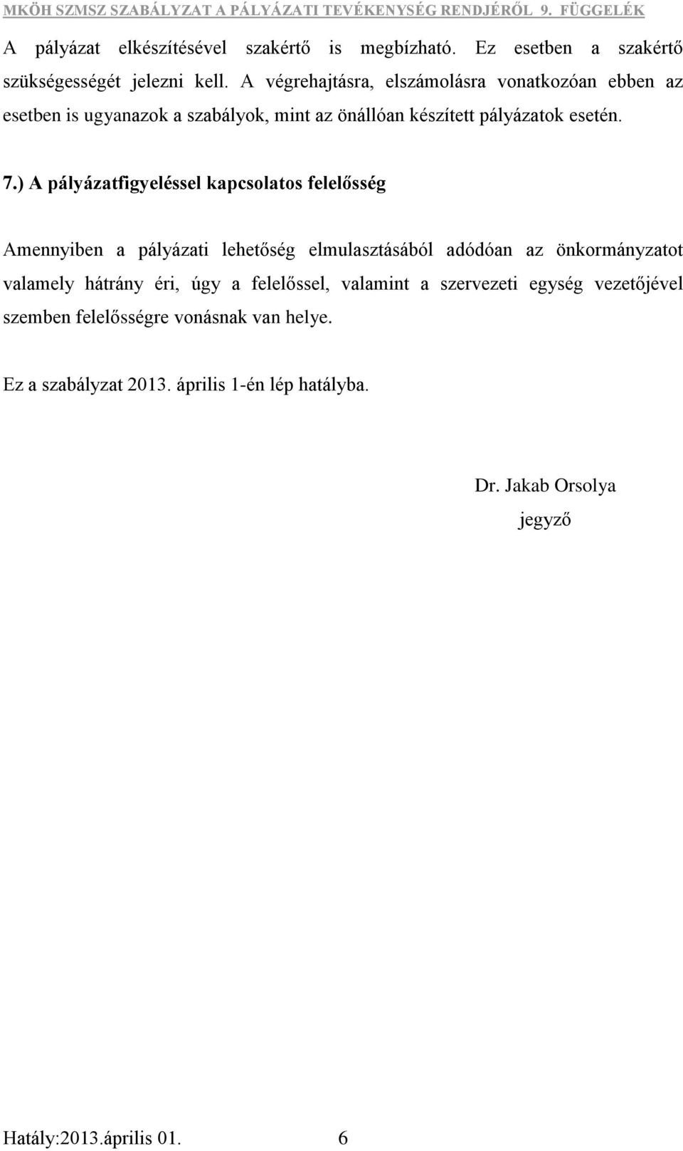 ) A pályázatfigyeléssel kapcsolatos felelősség Amennyiben a pályázati lehetőség elmulasztásából adódóan az önkormányzatot valamely hátrány éri,