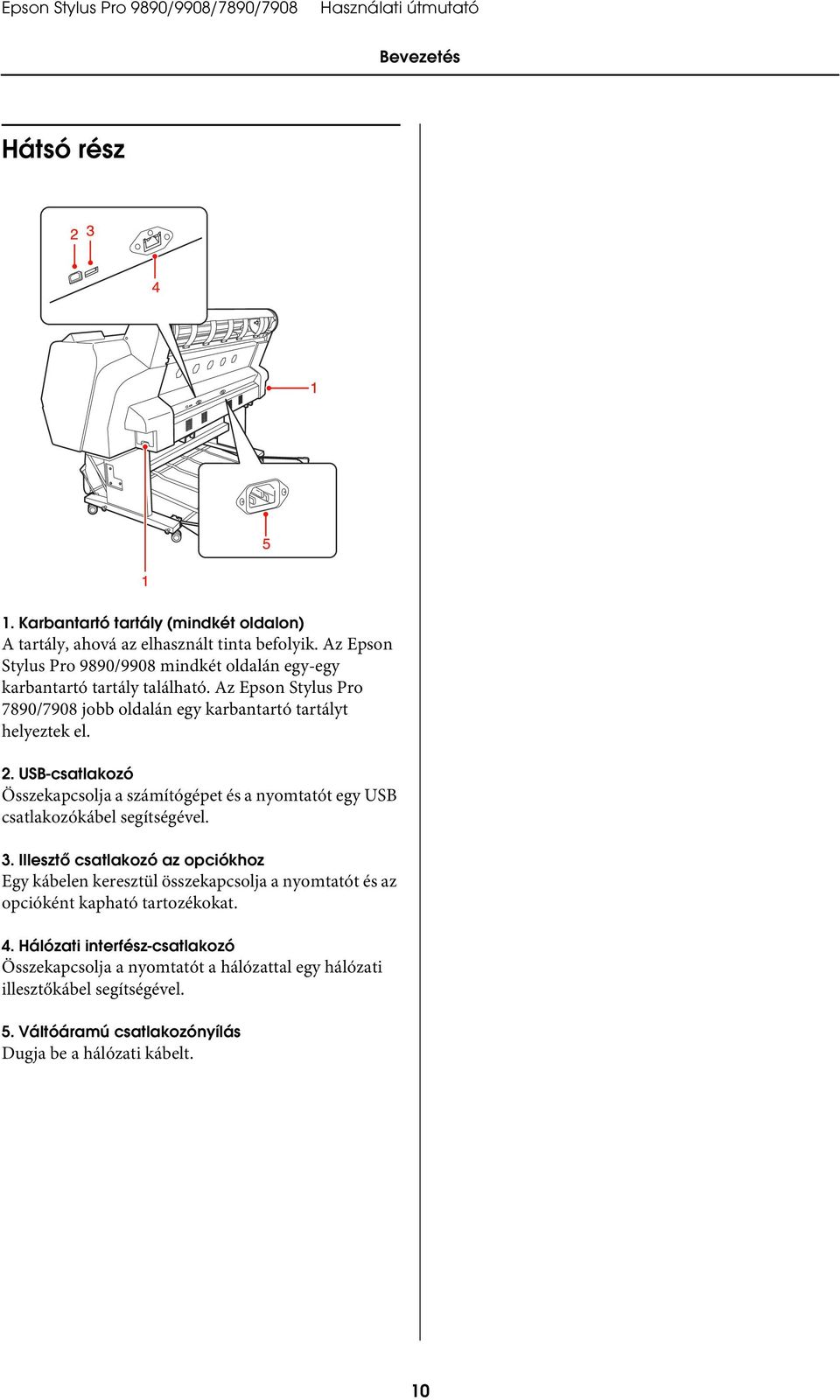 USB-csatlakozó Összekapcsolja a számítógépet és a nyomtatót egy USB csatlakozókábel segítségével. 3.