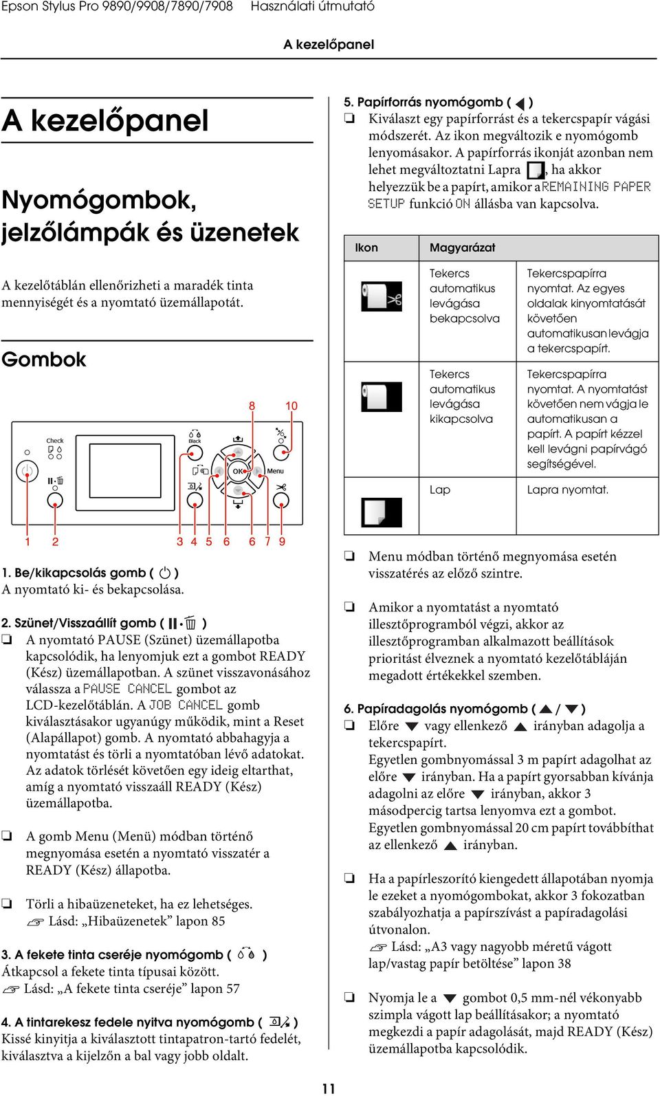 A papírforrás ikonját azonban nem lehet megváltoztatni Lapra, ha akkor helyezzük be a papírt, amikor a REMAINING PAPER SETUP funkció ON állásba van kapcsolva.