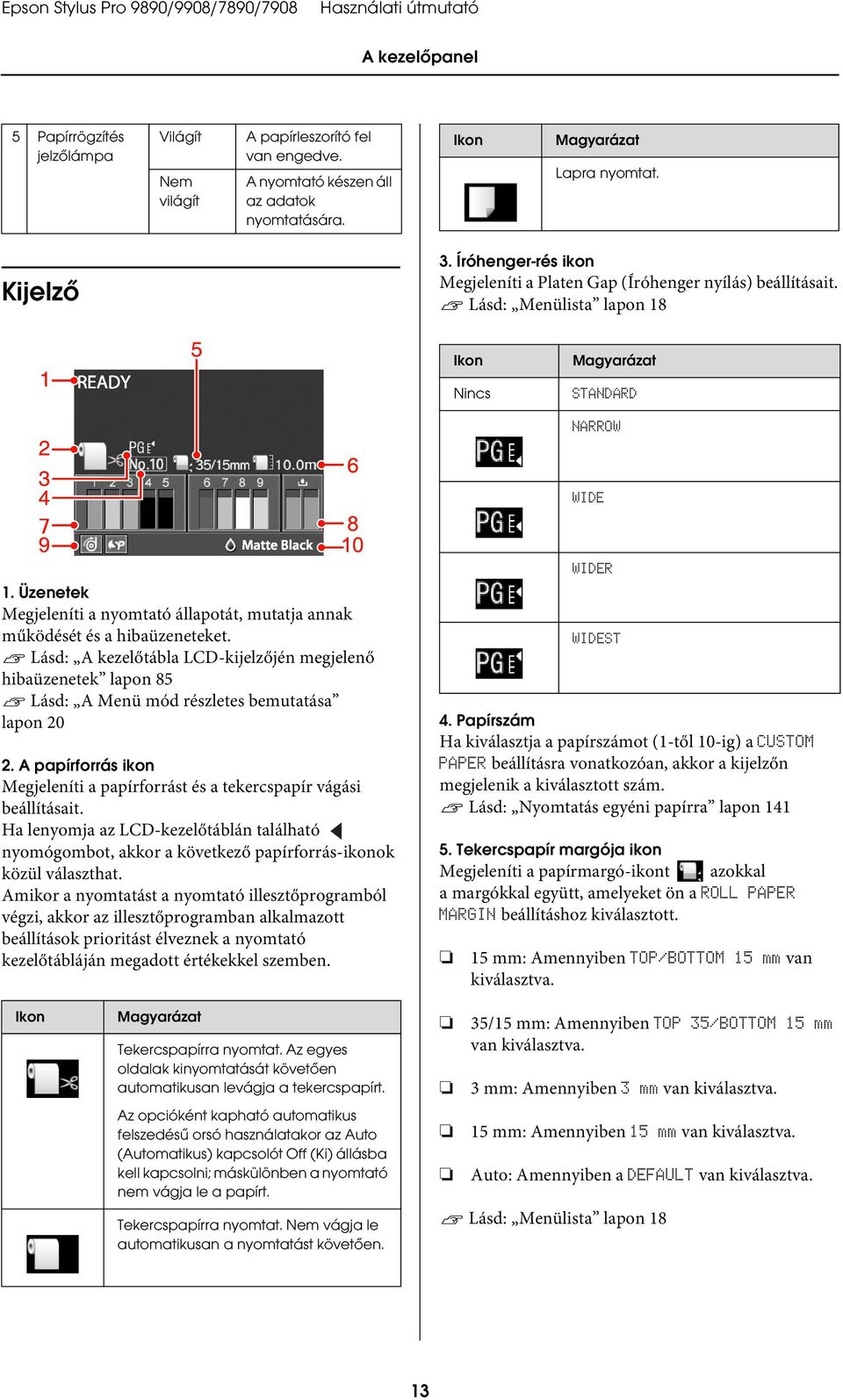Üzenetek Megjeleníti a nyomtató állapotát, mutatja annak működését és a hibaüzeneteket.