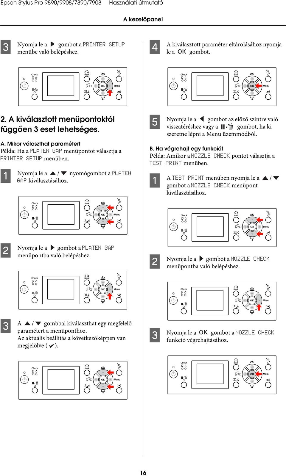 Ha végrehajt egy funkciót Példa: Amikor a NOZZLE CHECK pontot választja a TEST PRINT menüben. A A TEST PRINT menüben nyomja le a / gombot a NOZZLE CHECK menüpont kiválasztásához.