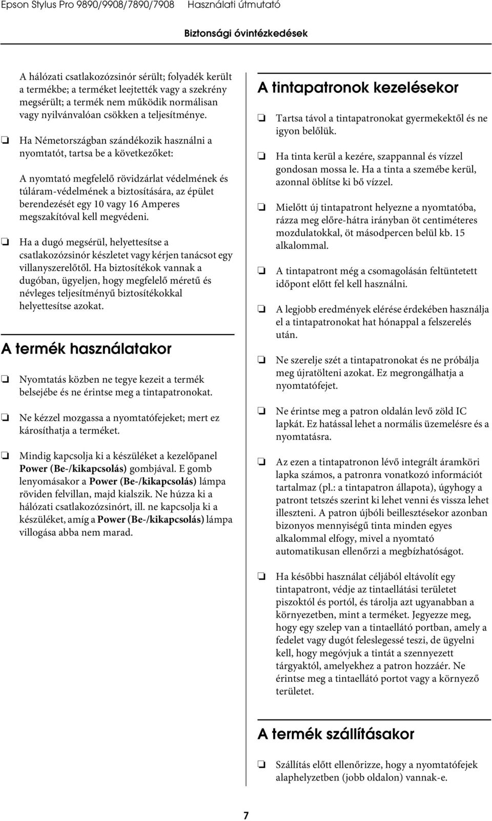 Ha Németországban szándékozik használni a nyomtatót, tartsa be a következőket: A nyomtató megfelelő rövidzárlat védelmének és túláram-védelmének a biztosítására, az épület berendezését egy 10 vagy 16