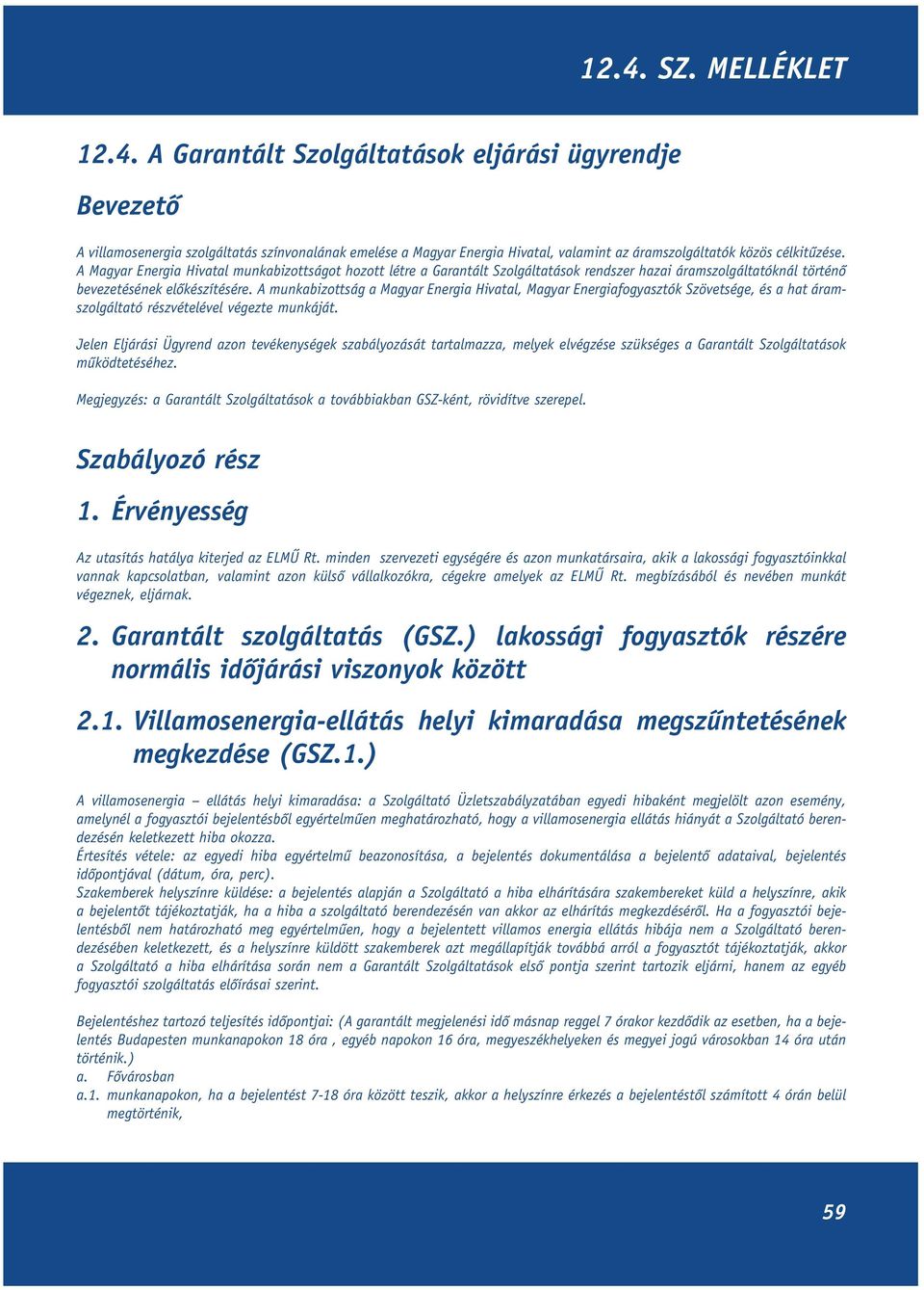 A munkabizottság a Magyar Energia Hivatal, Magyar Energiafogyasztók Szövetsége, és a hat áramszolgáltató részvételével végezte munkáját.