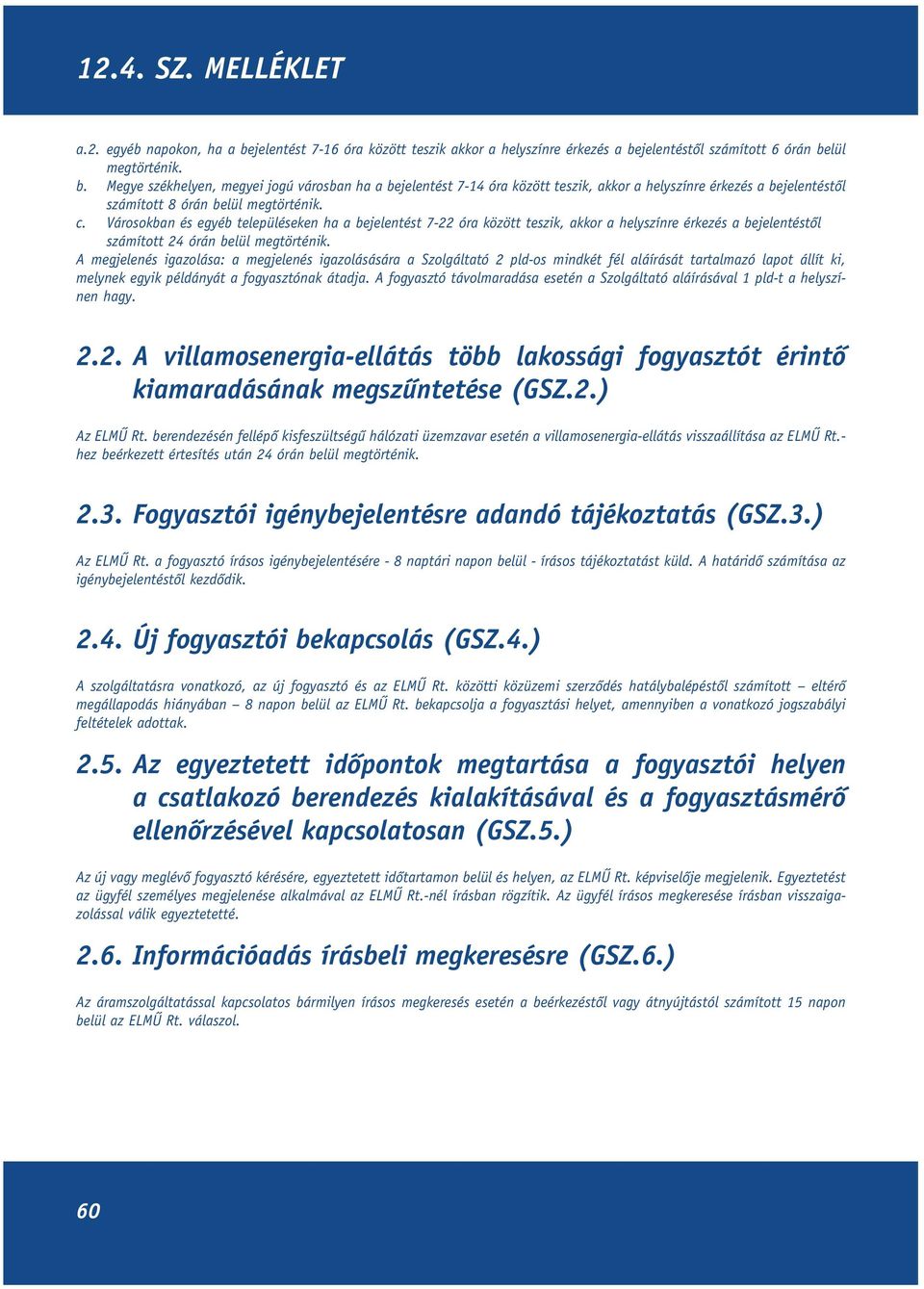 A megjelenés igazolása: a megjelenés igazolásására a Szolgáltató 2 pld-os mindkét fél aláírását tartalmazó lapot állít ki, melynek egyik példányát a fogyasztónak átadja.