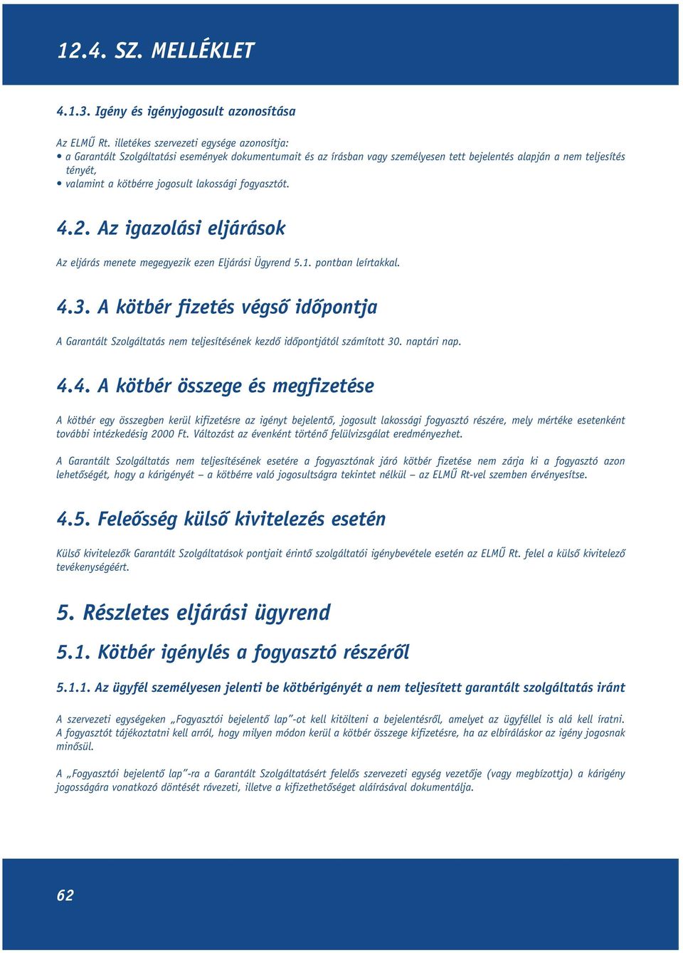 lakossági fogyasztót. 4.2. Az igazolási eljárások Az eljárás menete megegyezik ezen Eljárási Ügyrend 5.1. pontban leírtakkal. 4.3.