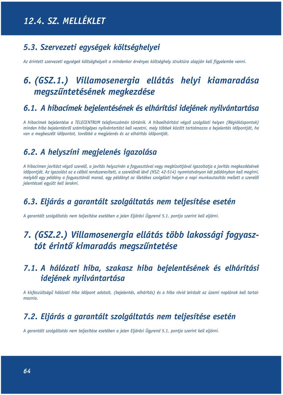 A hibacímek bejelentésének és elhárítási idejének nyilvántartása A hibacímek bejelentése a TELECENTRUM telefonszámán történik.