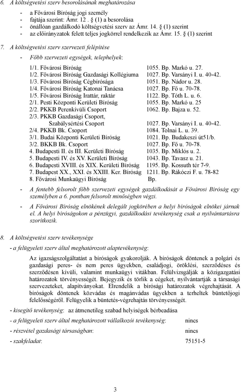 Fővárosi Bíróság 1055. Bp. Markó u. 27. 1/2. Fővárosi Bíróság Gazdasági Kollégiuma 1027. Bp. Varsányi I. u. 40-42. 1/3. Fővárosi Bíróság Cégbírósága 1051. Bp. Nádor u. 28. 1/4.