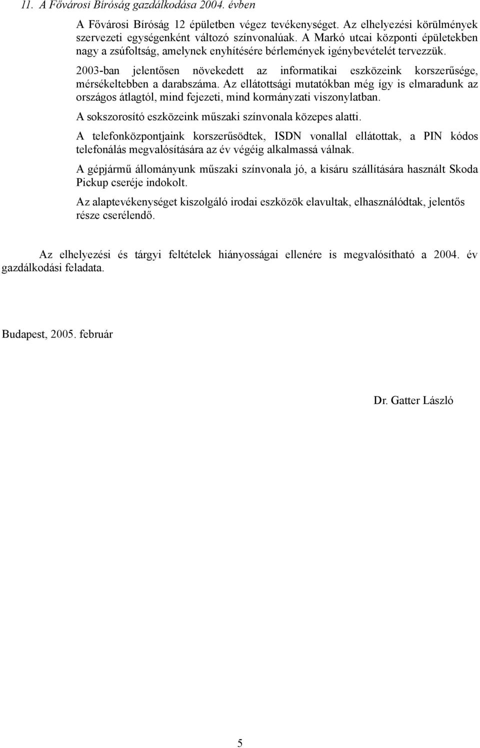 2003-ban jelentősen növekedett az informatikai eszközeink korszerűsége, mérsékeltebben a darabszáma.