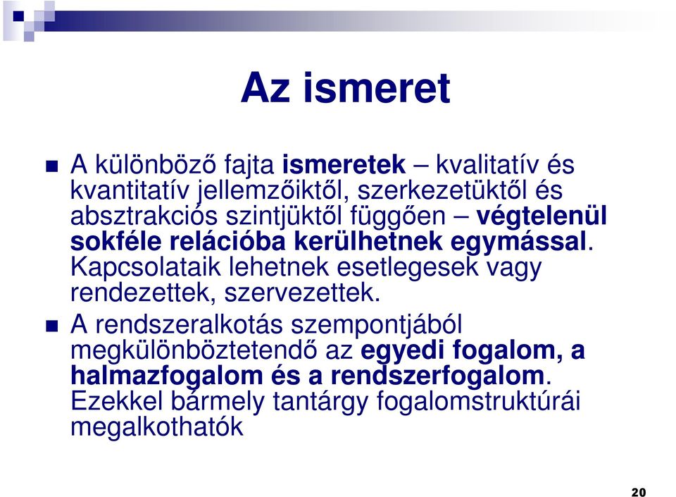 Kapcsolataik lehetnek esetlegesek vagy rendezettek, szervezettek.