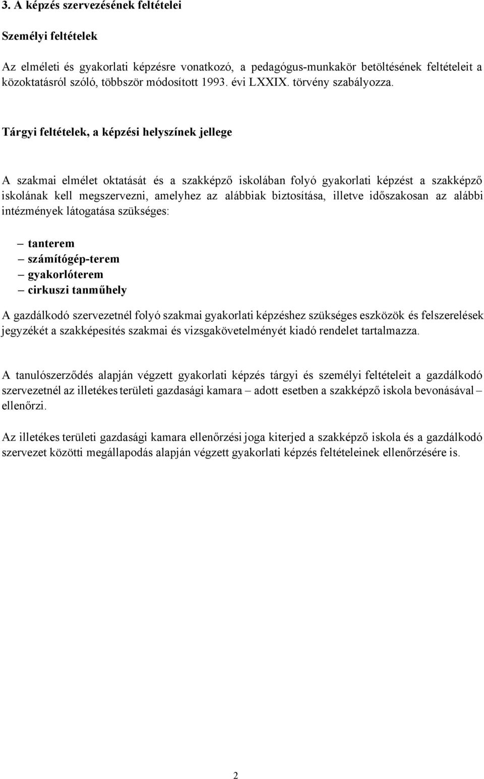 Tárgyi feltételek, a képzési helyszínek jellege A szakmai elmélet oktatását és a szakképző iskolában folyó gyakorlati képzést a szakképző iskolának kell megszervezni, amelyhez az alábbiak