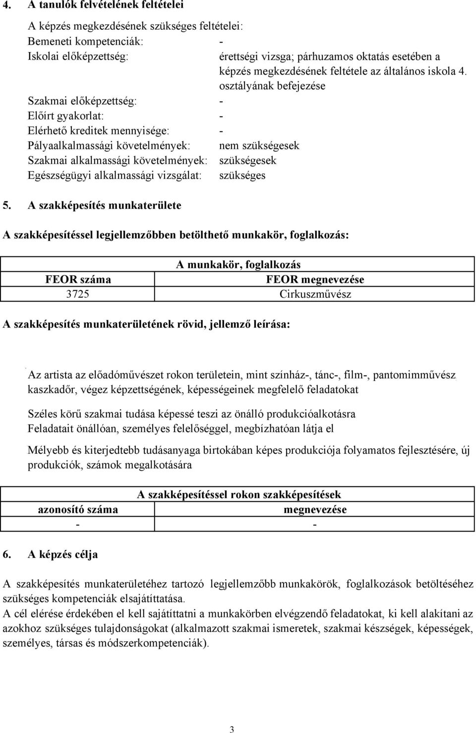 osztályának befejezése Szakmai előképzettség: Előírt gyakorlat: Elérhető kreditek mennyisége: Pályaalkalmassági követelmények: nem szükségesek Szakmai alkalmassági követelmények: szükségesek