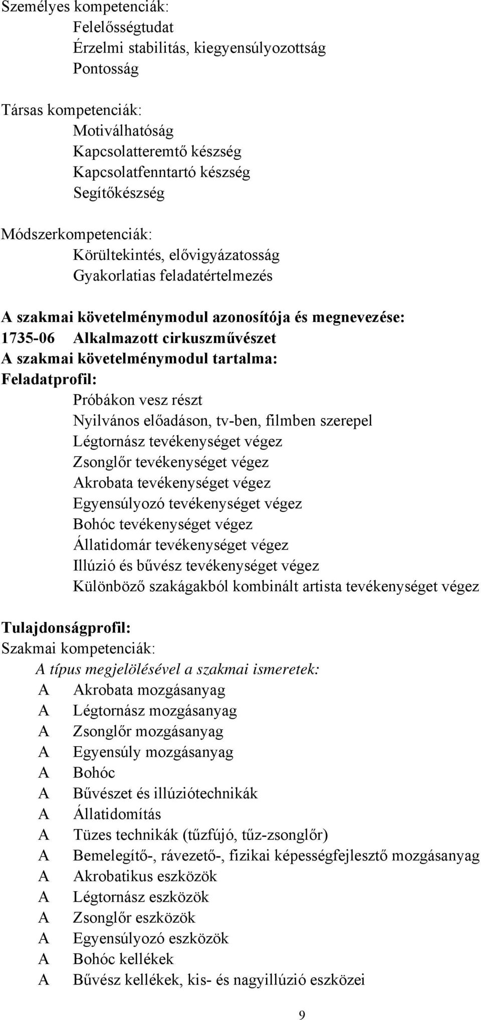 követelménymodul tartalma: Feladatprofil: Próbákon vesz részt Nyilvános előadáson, tvben, filmben szerepel Légtornász tevékenységet végez Zsonglőr tevékenységet végez Akrobata tevékenységet végez