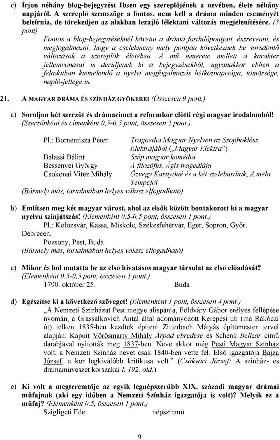(3 pont) Fontos a blog-bejegyzéseknél követni a dráma fordulópontjait, észrevenni, és megfogalmazni, hogy a cselekmény mely pontján következnek be sorsdöntő változások a szereplők életében.