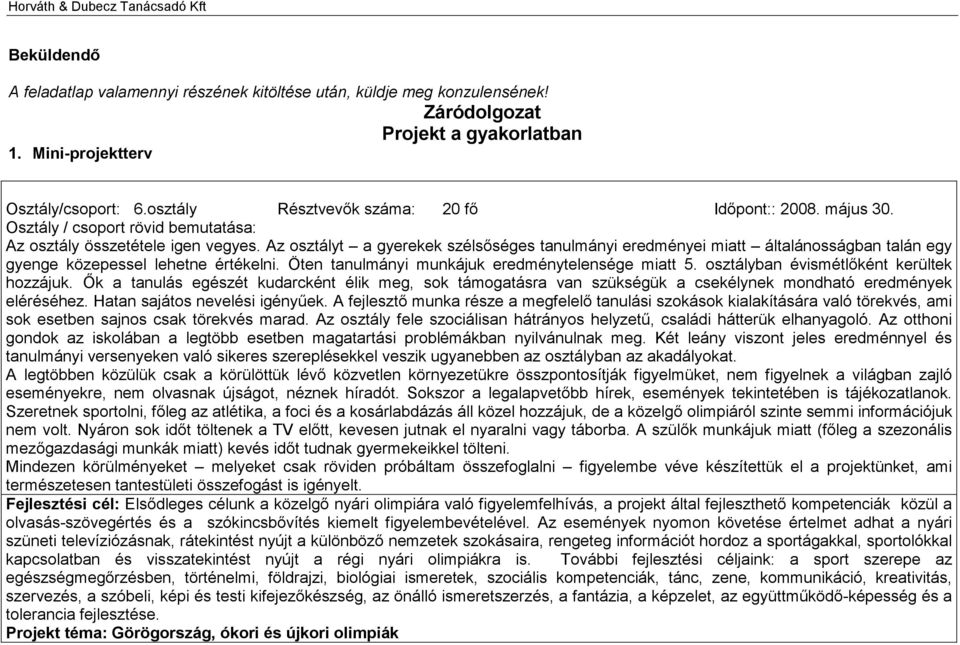 Az osztályt a gyerekek szélsőséges tanulmányi eredményei miatt általánosságban talán egy gyenge közepessel lehetne értékelni. Öten tanulmányi munkájuk eredménytelensége miatt 5.