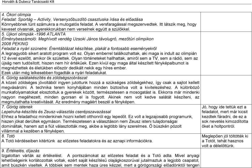 Újkori olimpiák -1996 ATLANTA Élménybeszámoló: Meghívott vendég Uzsoki János távolugró, mezőtúri olimpikon 2008 PEKING Feladat a nyári szünetre: Éremtáblázat készítése, plakát a fontosabb