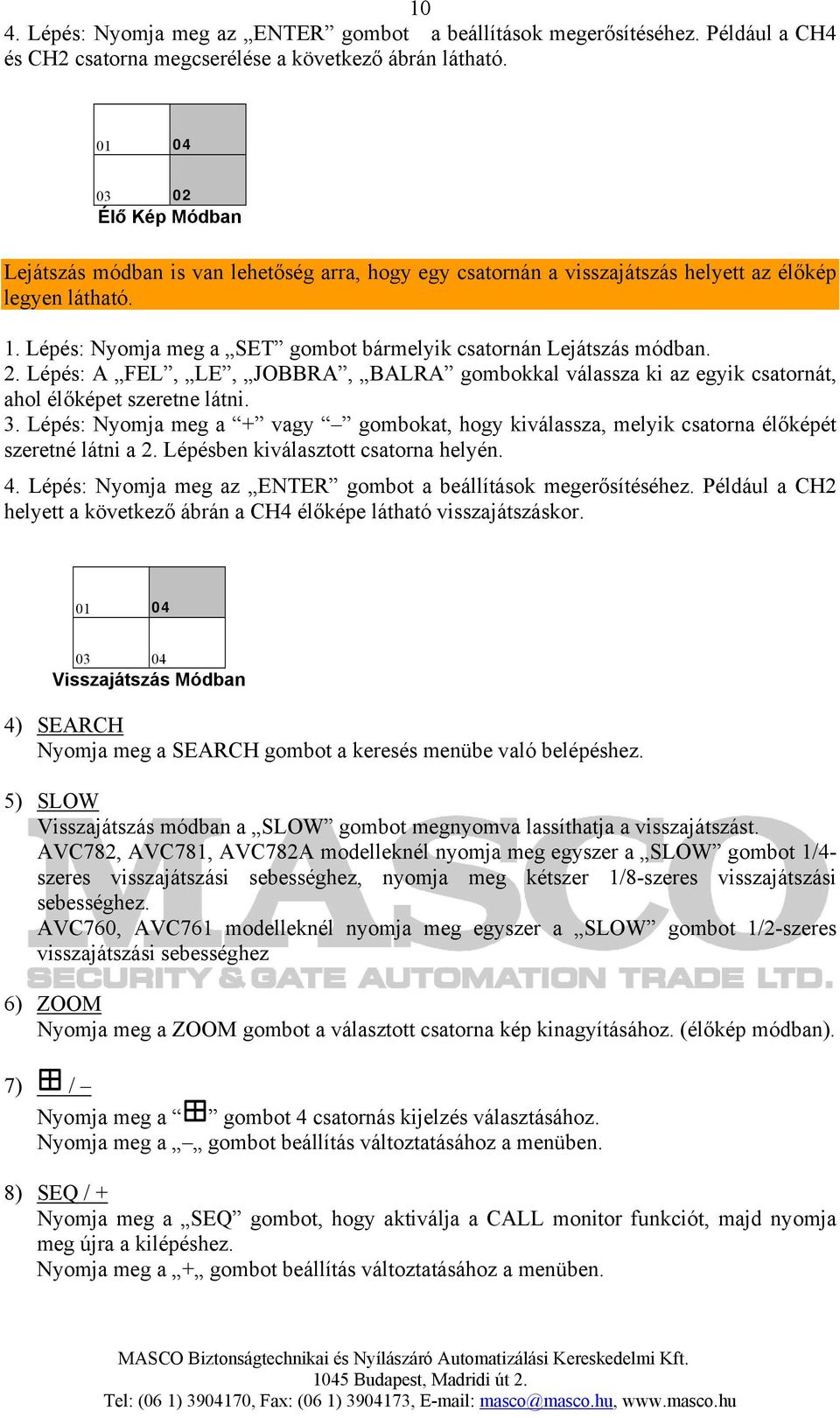 Lépés: Nyomja meg a SET gombot bármelyik csatornán Lejátszás módban. 2. Lépés: A FEL, LE, JOBBRA, BALRA gombokkal válassza ki az egyik csatornát, ahol élőképet szeretne látni. 3.