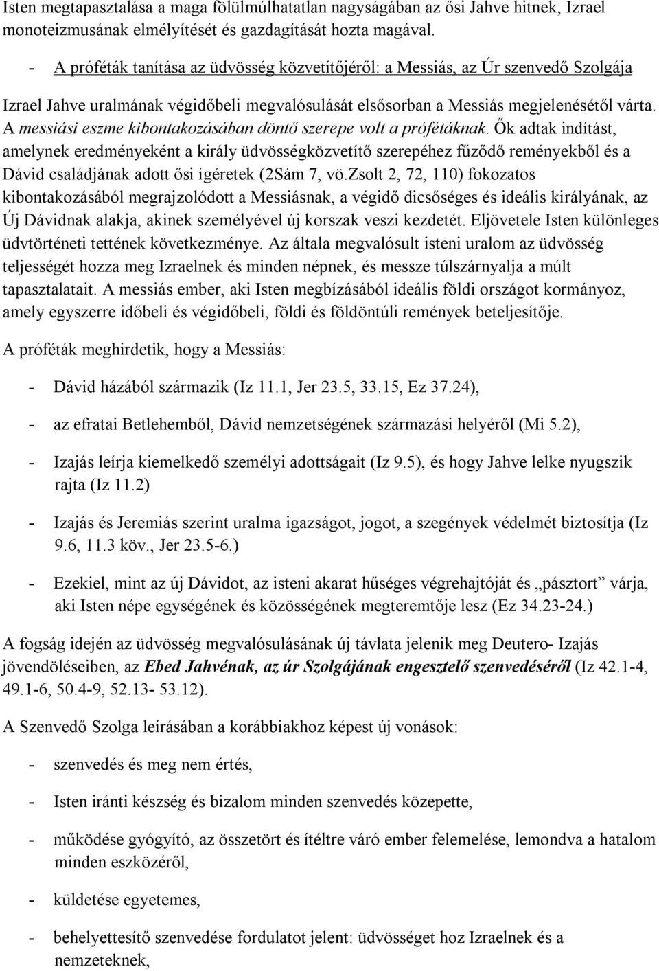 A messiási eszme kibontakozásában döntő szerepe volt a prófétáknak.