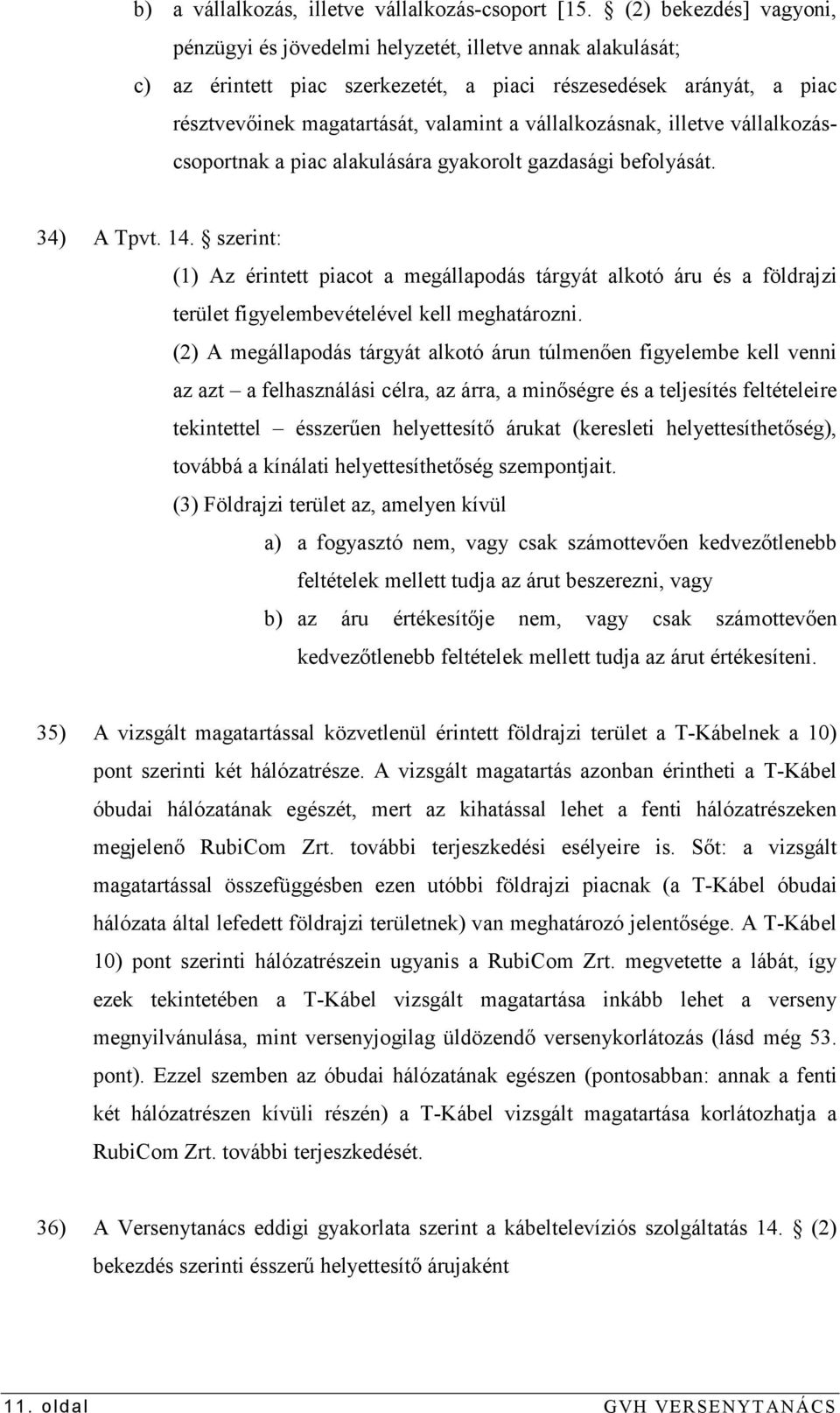 vállalkozásnak, illetve vállalkozáscsoportnak a piac alakulására gyakorolt gazdasági befolyását. 34) A Tpvt. 14.