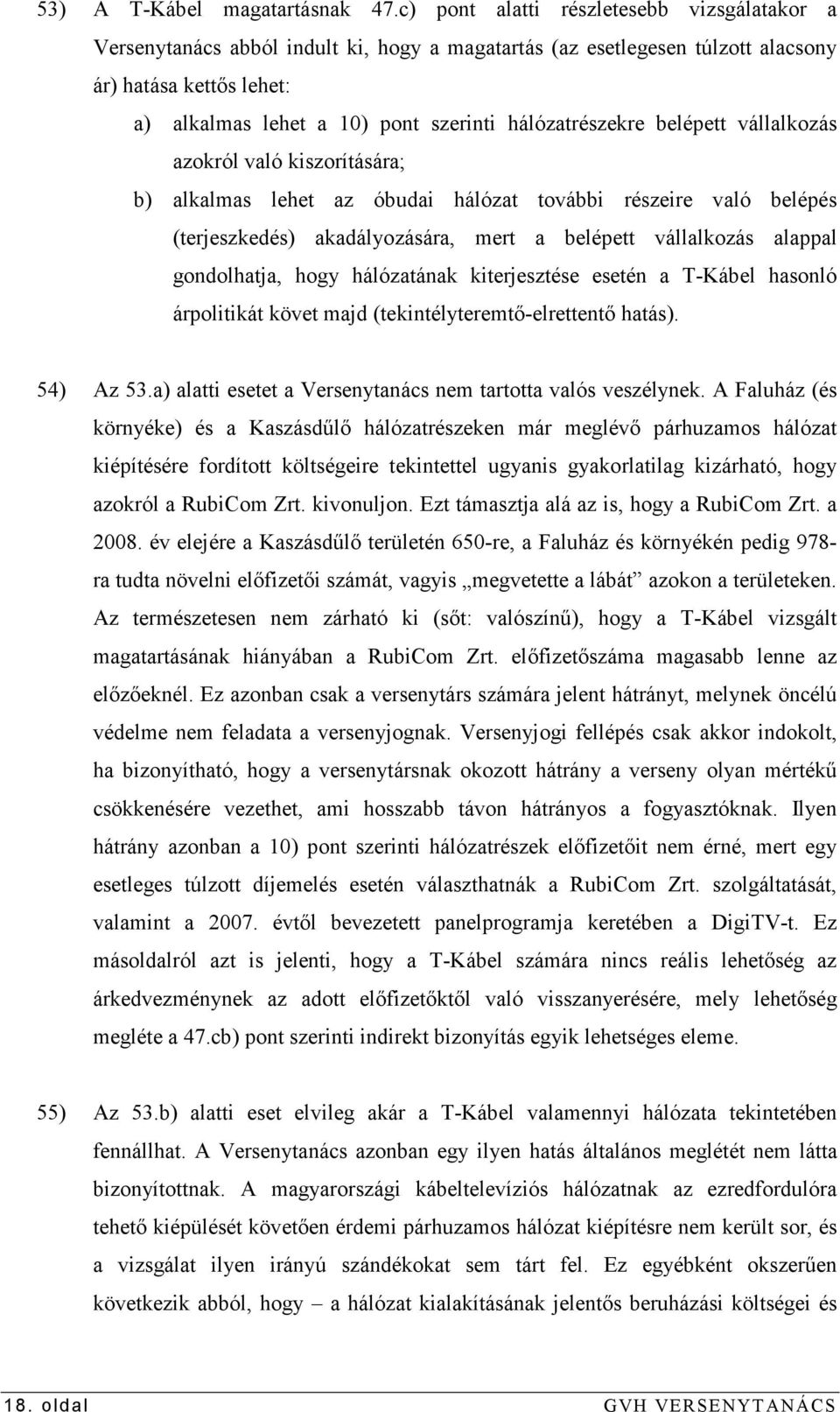 hálózatrészekre belépett vállalkozás azokról való kiszorítására; b) alkalmas lehet az óbudai hálózat további részeire való belépés (terjeszkedés) akadályozására, mert a belépett vállalkozás alappal