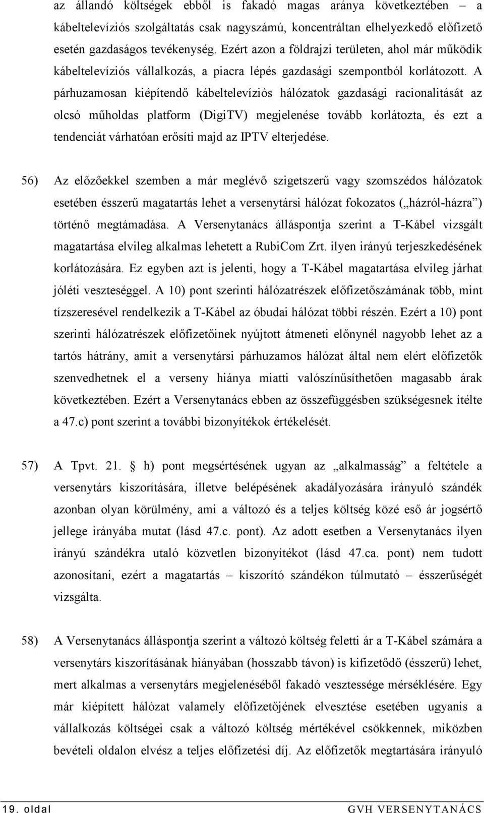 A párhuzamosan kiépítendı kábeltelevíziós hálózatok gazdasági racionalitását az olcsó mőholdas platform (DigiTV) megjelenése tovább korlátozta, és ezt a tendenciát várhatóan erısíti majd az IPTV