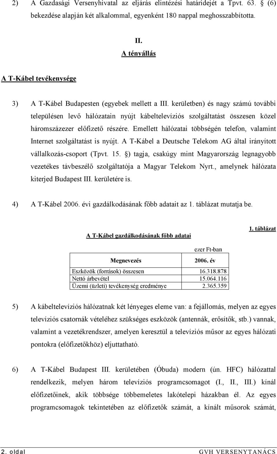 kerületben) és nagy számú további településen levı hálózatain nyújt kábeltelevíziós szolgáltatást összesen közel háromszázezer elıfizetı részére.