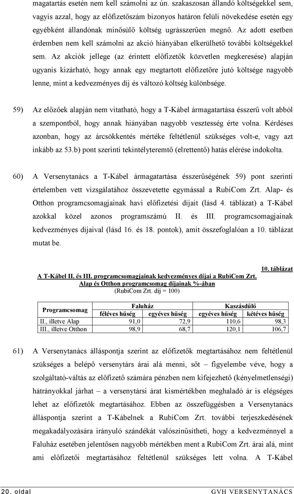 Az adott esetben érdemben nem kell számolni az akció hiányában elkerülhetı további költségekkel sem.