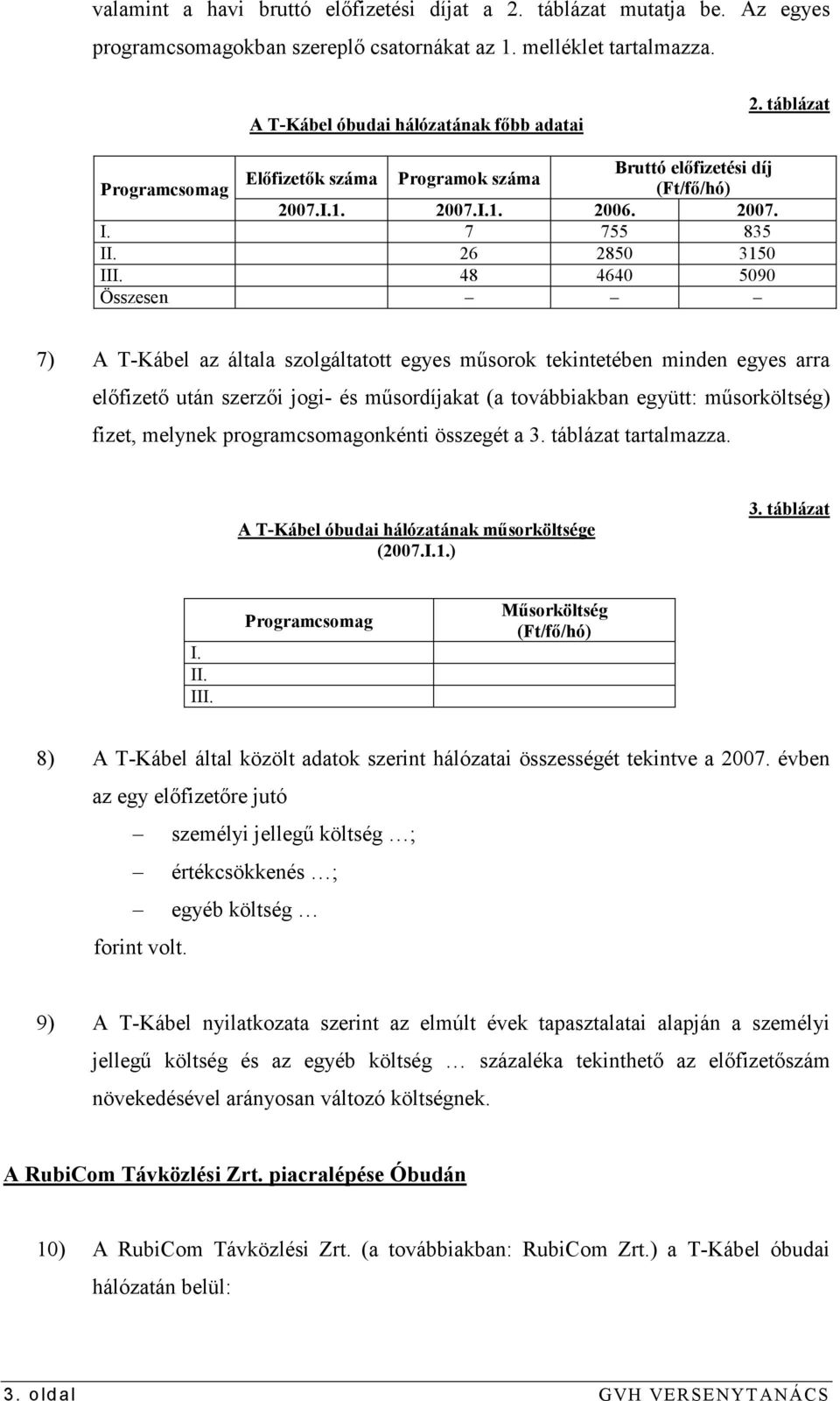 48 4640 5090 Összesen 7) A T-Kábel az általa szolgáltatott egyes mősorok tekintetében minden egyes arra elıfizetı után szerzıi jogi- és mősordíjakat (a továbbiakban együtt: mősorköltség) fizet,