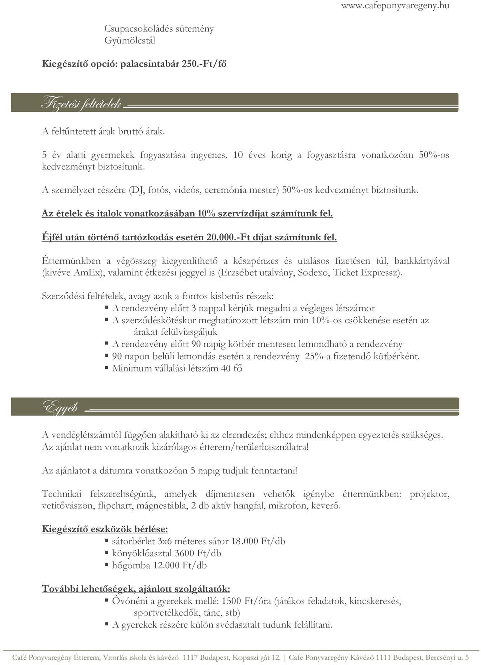 Az ételek és italok vonatkozásában 10% szervízdíjat számítunk fel. Éjfél után történő tartózkodás esetén 20.000.-Ft díjat számítunk fel.
