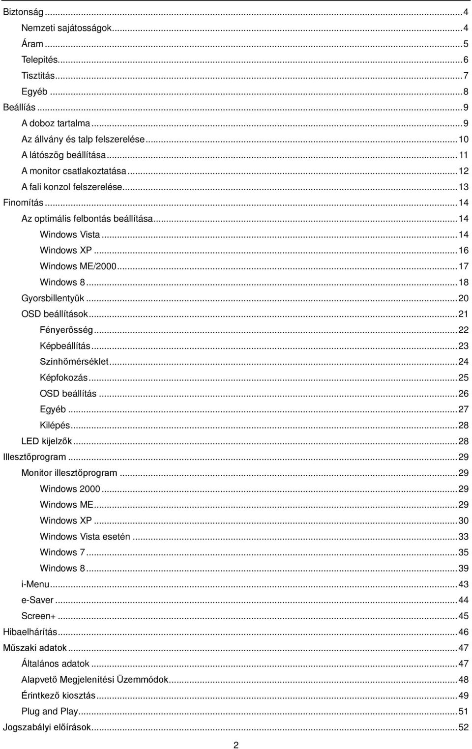 .. 18 Gyorsbillentyük... 20 OSD beállítások... 21 Fényerősség... 22 Képbeállítás... 23 Színhőmérséklet... 24 Képfokozás... 25 OSD beállítás... 26 Egyéb... 27 Kilépés... 28 LED kijelzők.