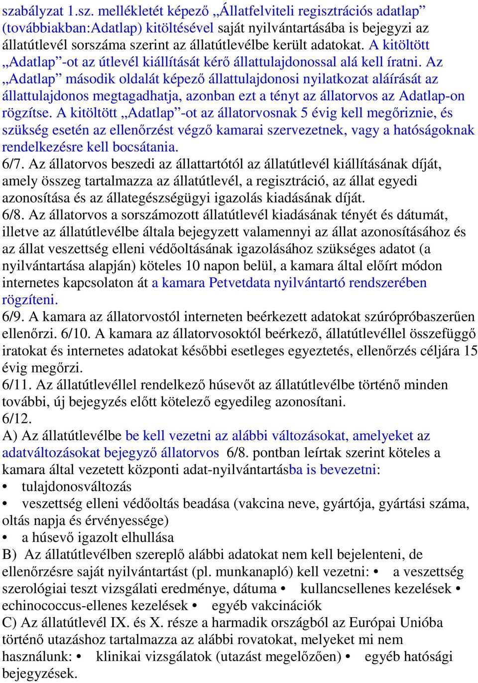 Az Adatlap második oldalát képező állattulajdonosi nyilatkozat aláírását az állattulajdonos megtagadhatja, azonban ezt a tényt az állatorvos az Adatlap-on rögzítse.