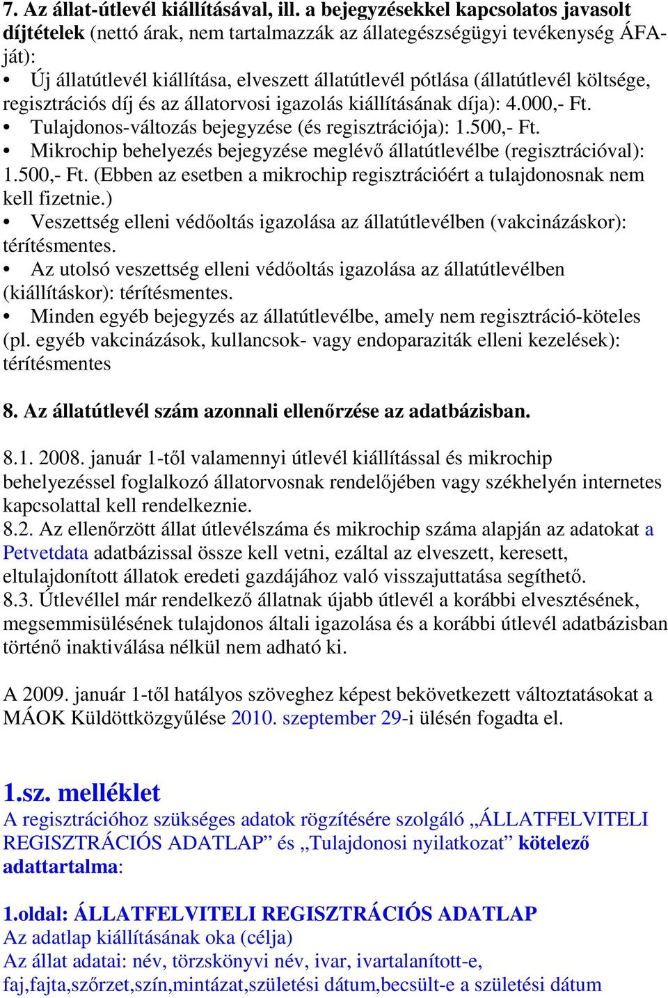 költsége, regisztrációs díj és az állatorvosi igazolás kiállításának díja): 4.000,- Ft. Tulajdonos-változás bejegyzése (és regisztrációja): 1.500,- Ft.