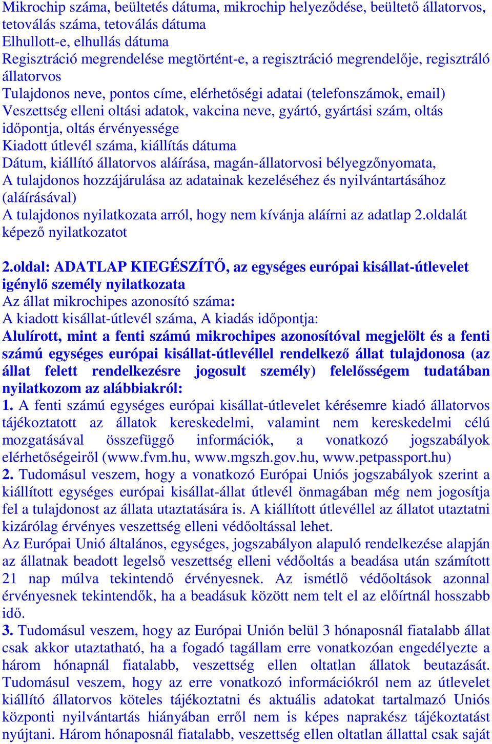 oltás érvényessége Kiadott útlevél száma, kiállítás dátuma Dátum, kiállító állatorvos aláírása, magán-állatorvosi bélyegzőnyomata, A tulajdonos hozzájárulása az adatainak kezeléséhez és