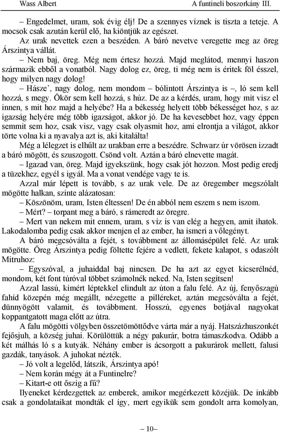 Nagy dolog ez, öreg, ti még nem is éritek föl ésszel, hogy milyen nagy dolog! Hásze, nagy dolog, nem mondom bólintott Árszintya is, ló sem kell hozzá, s megy. Ökör sem kell hozzá, s húz.